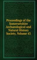 Proceedings of the Somersetshire Archaeological and Natural History Society, Volume 43