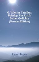 Q. Valerius Catullus: Beitrage Zur Kritik Seiner Gedichte (German Edition)