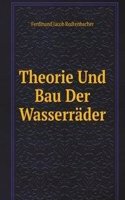 Theorie Und Bau Der Wasserrader