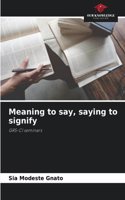 Meaning to say, saying to signify
