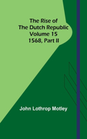 Rise of the Dutch Republic - Volume 15