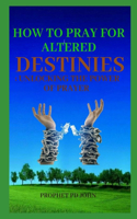 How to Pray for Altered Destinies