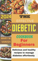 Effective Diabetic Cookbook for Beginner 2024: Delicious and healthy recipes to manage diabetes effortlessly