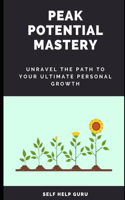 Peak Potential Mastery: Unravel the Path to Your Ultimate Personal Growth