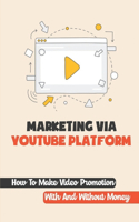 Marketing Via YouTube Platform: How To Make Video Promotion With And Without Money: Types Of Youtube Marketing