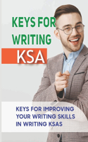 Keys For Writing KSA: Keys For Improving Your Writing Skills In Writing KSAs: Ksa Narratives