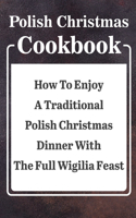 Polish Christmas Cookbook How To Enjoy A Traditional Polish Christmas Dinner With The Full Wigilia Feast: Recipe For A Perfect Christmas