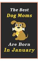 The Best Dog Moms Are Born In January Journal / Notebook: Birthday Gift for Dog Lovers Women, Men, Boss, Friends, Dog Moms. Funny Dog Lover Notebook. Lined Notebook / Journal Gift, 100 Pages, size 6x9.