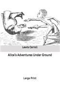 Alice's Adventures Under Ground: Large Print