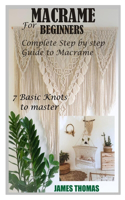 Macrame for Beginners: Complete Step by Step Guide to Macrame; 7 Basic Knots to master