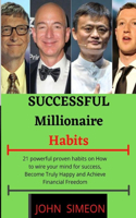 Successful Millionaire Habits: 21 powerful proven habits on How to wire your mind for success, Become Truly Happy and Achieve Financial Freedom