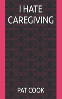 I Hate Caregiving
