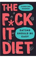 The F*ck It Diet: Eating Should Be Easy