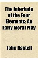 The Interlude of the Four Elements; An Early Moral Play: (English)