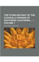 The Ethno-Botany of the Coahuilla Indians of Southern California (Volume 1)