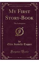 My First Story-Book: The Letterpress (Classic Reprint)