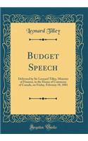 Budget Speech: Delivered by Sir Leonard Tilley, Minister of Finance, in the House of Commons of Canada, on Friday, February 18, 1881 (Classic Reprint)