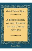 A Bibliography of the Charter of the United Nations (Classic Reprint)