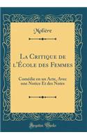 La Critique de l'ï¿½cole Des Femmes: Comï¿½die En Un Acte, Avec Une Notice Et Des Notes (Classic Reprint)