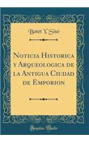 Noticia Historica Y Arqueologica de la Antigua Ciudad de Emporion (Classic Reprint)