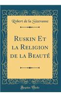 Ruskin Et la Religion de la Beauté (Classic Reprint)