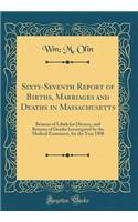 Sixty-Seventh Report of Births, Marriages and Deaths in Massachusetts: Returns of Libels for Divorce, and Returns of Deaths Investigated by the Medical Examiners, for the Year 1908 (Classic Reprint)