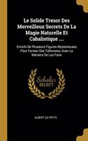 Le Solide Tresor Des Merveilleux Secrets De La Magie Naturelle Et Cabalistique ....