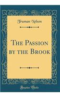 The Passion by the Brook (Classic Reprint)
