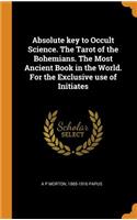 Absolute Key to Occult Science. the Tarot of the Bohemians. the Most Ancient Book in the World. for the Exclusive Use of Initiates