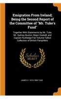 Emigration from Ireland; Being the Second Report of the Committee of Mr. Tuke's Fund