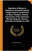 Depletion of Mines in Relation to Invested Capital; A Paper Read at Conference on Mine Taxation, Annual Convention of the American Mining Congress, Denver, Colorado, November 16, 1920