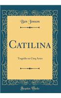 Catilina: Tragédie en Cinq Actes (Classic Reprint)