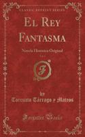 El Rey Fantasma, Vol. 1: Novela HistÃ³rica Original (Classic Reprint)