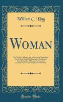 Woman: Her Position, Influence and Achievement Throughout the Civilized World; Her Biography, Her History; From the Garden of Eden to the Twentieth Century; Prepared by Carefully Selected Writers (Classic Reprint)