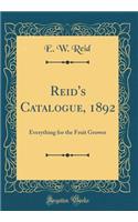 Reid's Catalogue, 1892: Everything for the Fruit Grower (Classic Reprint)