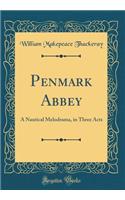Penmark Abbey: A Nautical Melodrama, in Three Acts (Classic Reprint)