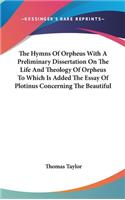 Hymns Of Orpheus With A Preliminary Dissertation On The Life And Theology Of Orpheus To Which Is Added The Essay Of Plotinus Concerning The Beautiful