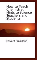 How to Teach Chemistry: Hints to Science Teachers and Students