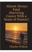 Almost Always Fatal (Surviving Cancer With a Sense of Humor)