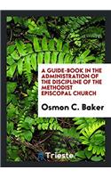 A Guide-Book in the Administration of the Discipline of the Methodist Episcopal Church