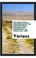 The rural home: proceedings of the sixth National Country Life Conference, St. Louis, Mo., 1923