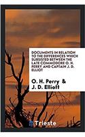 Documents in Relation to the Differences Which Subsisted Between the Late Commodore O. H. Perry and Captain J. D. Elliot