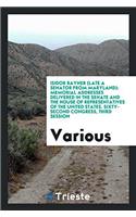 Isidor Rayner (late a senator from Maryland): Memorial addresses delivered in the Senate and the House of Representatives of the United States. Sixty-