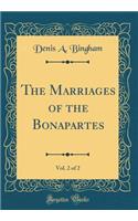 The Marriages of the Bonapartes, Vol. 2 of 2 (Classic Reprint)