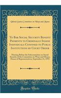 To Bar Social Security Benefit Payments to Criminally Insane Individuals Confined to Public Institutions by Court Order: Hearing Before the Subcommittee on Social Security of the Committee on Ways and Means, House of Representatives; September 21, 