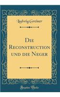 Die Reconstruction und die Neger (Classic Reprint)