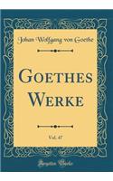 Goethes Werke, Vol. 47 (Classic Reprint)