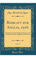 Beiblatt Zur Anglia, 1916, Vol. 27: Mitteilungen Ã?ber Englische Sprache Und Literatur Und Ã?ber Englischen Unterricht (Classic Reprint)
