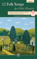 12 Folk Songs for Solo Singers: 12 Folk Songs Arranged for Solo Voice and Piano for Recitals, Concerts, and Contests (Medium Low Voice), Book & CD