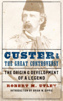 Custer and the Great Controversy: The Origin and Development of a Legend